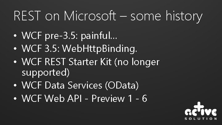 REST on Microsoft – some history • WCF pre-3. 5: painful… • WCF 3.