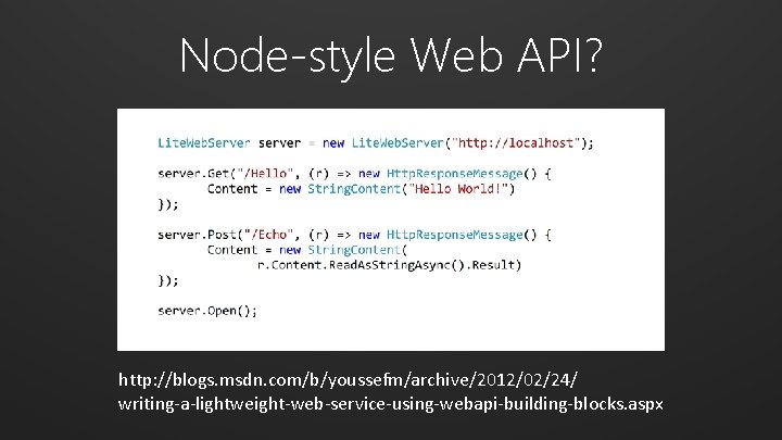Node-style Web API? http: //blogs. msdn. com/b/youssefm/archive/2012/02/24/ writing-a-lightweight-web-service-using-webapi-building-blocks. aspx 