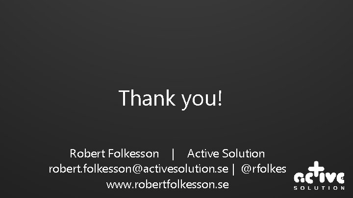 Thank you! Robert Folkesson | Active Solution robert. folkesson@activesolution. se | @rfolkes www. robertfolkesson.