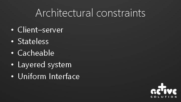 Architectural constraints • • • Client–server Stateless Cacheable Layered system Uniform Interface 