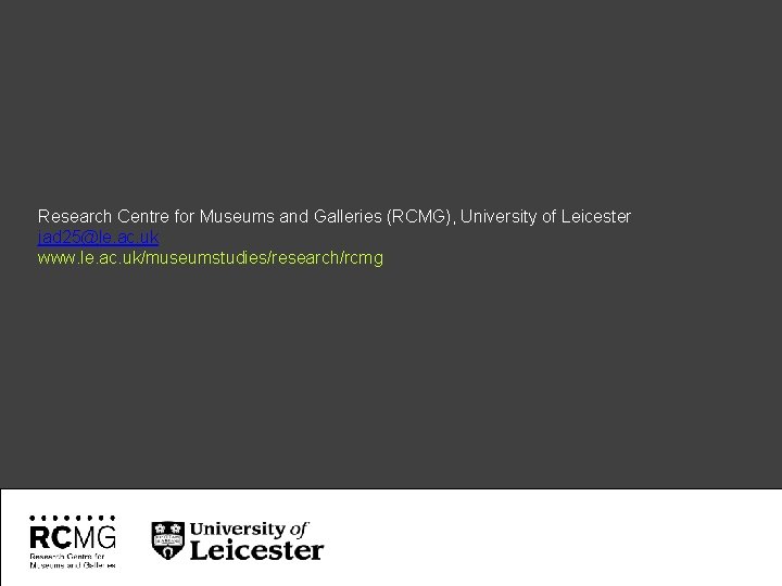 Research Centre for Museums and Galleries (RCMG), University of Leicester jad 25@le. ac. uk