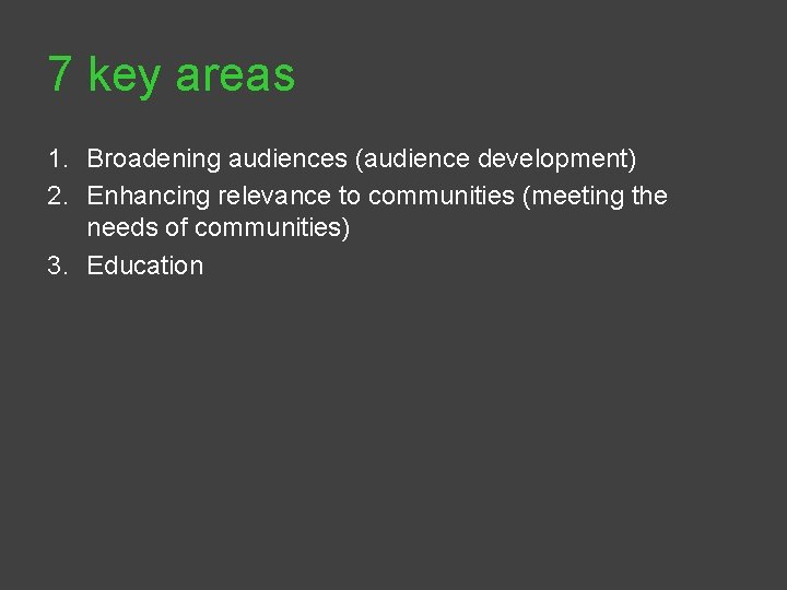 7 key areas 1. Broadening audiences (audience development) 2. Enhancing relevance to communities (meeting
