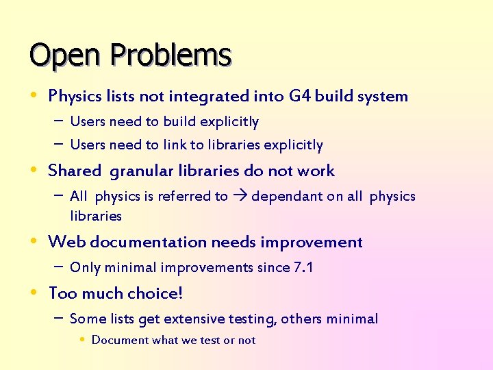 Open Problems • Physics lists not integrated into G 4 build system – Users