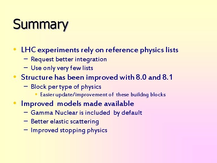 Summary • LHC experiments rely on reference physics lists – Request better integration –