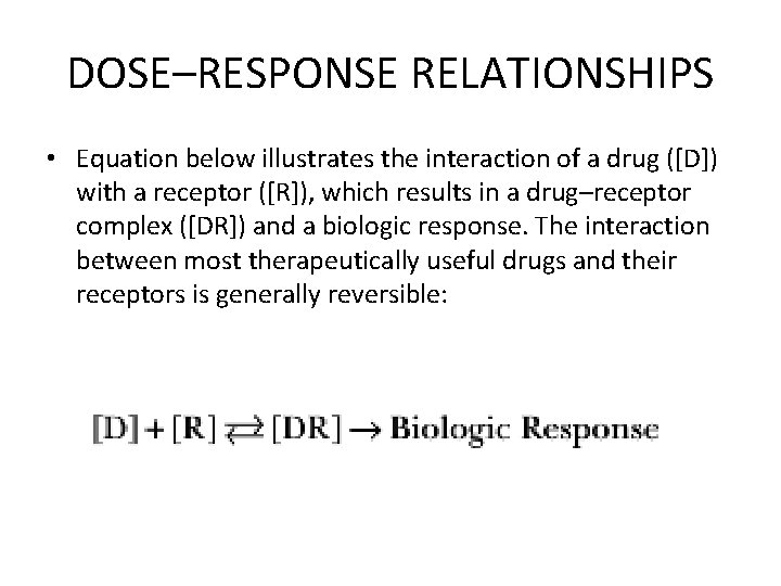 DOSE–RESPONSE RELATIONSHIPS • Equation below illustrates the interaction of a drug ([D]) with a