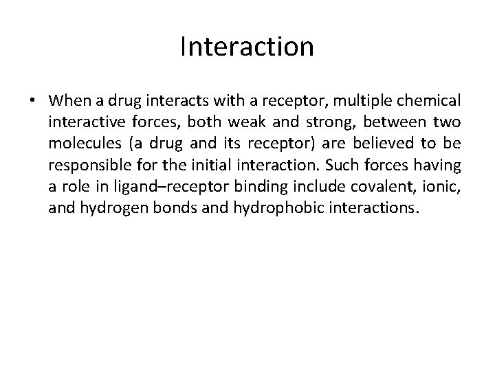Interaction • When a drug interacts with a receptor, multiple chemical interactive forces, both