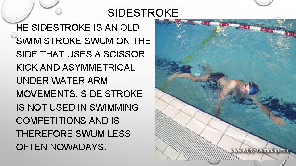 SIDESTROKE HE SIDESTROKE IS AN OLD SWIM STROKE SWUM ON THE SIDE THAT USES