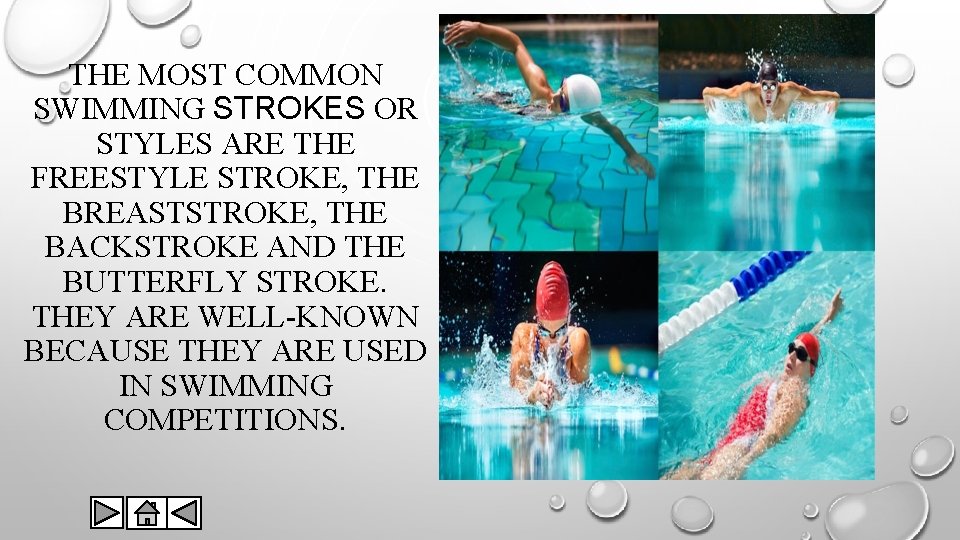 THE MOST COMMON SWIMMING STROKES OR STYLES ARE THE FREESTYLE STROKE, THE BREASTSTROKE, THE