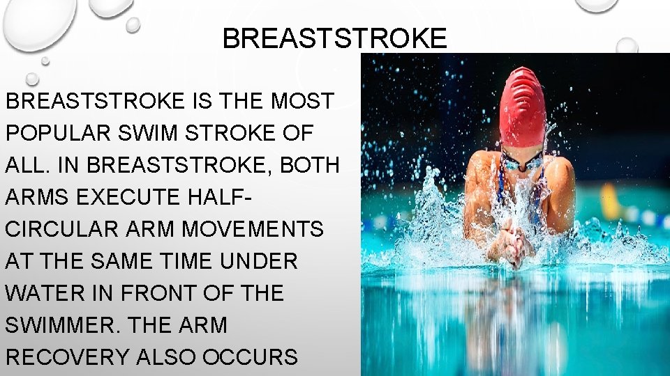 BREASTSTROKE IS THE MOST POPULAR SWIM STROKE OF ALL. IN BREASTSTROKE, BOTH ARMS EXECUTE