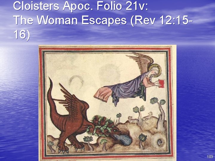 Cloisters Apoc. Folio 21 v: The Woman Escapes (Rev 12: 1516) 103 
