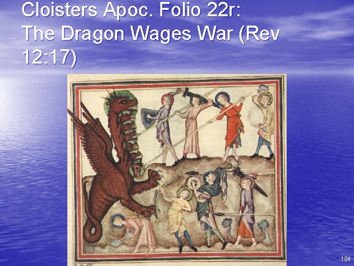 Cloisters Apoc. Folio 22 r: The Dragon Wages War (Rev 12: 17) 104 