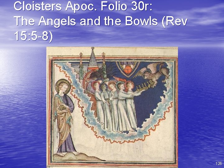 Cloisters Apoc. Folio 30 r: The Angels and the Bowls (Rev 15: 5 -8)