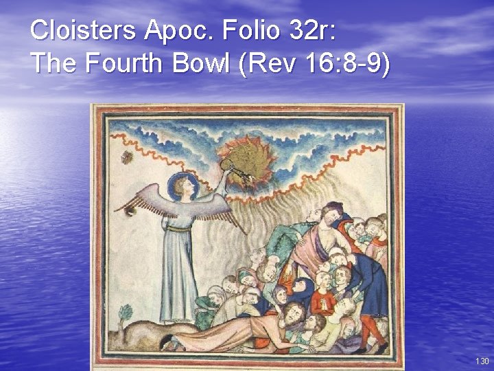 Cloisters Apoc. Folio 32 r: The Fourth Bowl (Rev 16: 8 -9) 130 