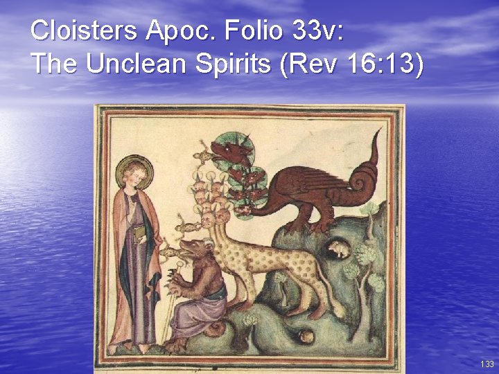Cloisters Apoc. Folio 33 v: The Unclean Spirits (Rev 16: 13) 133 