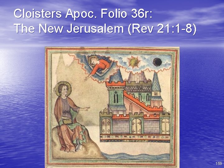 Cloisters Apoc. Folio 36 r: The New Jerusalem (Rev 21: 1 -8) 159 