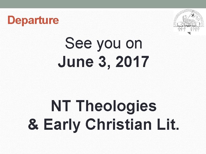 Departure See you on June 3, 2017 NT Theologies & Early Christian Lit. 