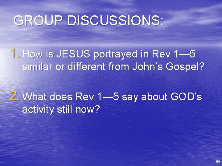GROUP DISCUSSIONS: 1. How is JESUS portrayed in Rev 1— 5 similar or different