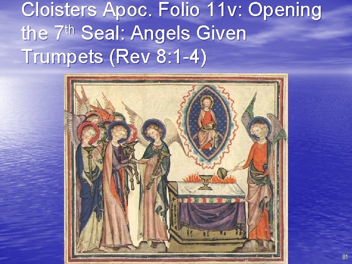Cloisters Apoc. Folio 11 v: Opening the 7 th Seal: Angels Given Trumpets (Rev