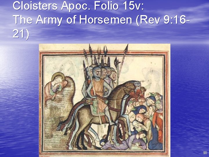 Cloisters Apoc. Folio 15 v: The Army of Horsemen (Rev 9: 1621) 90 