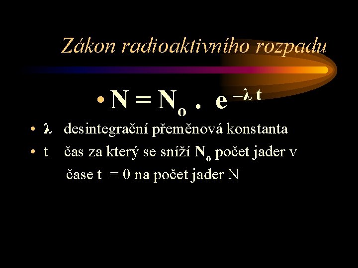 Zákon radioaktivního rozpadu • N = No. e –λ t • λ desintegrační přeměnová