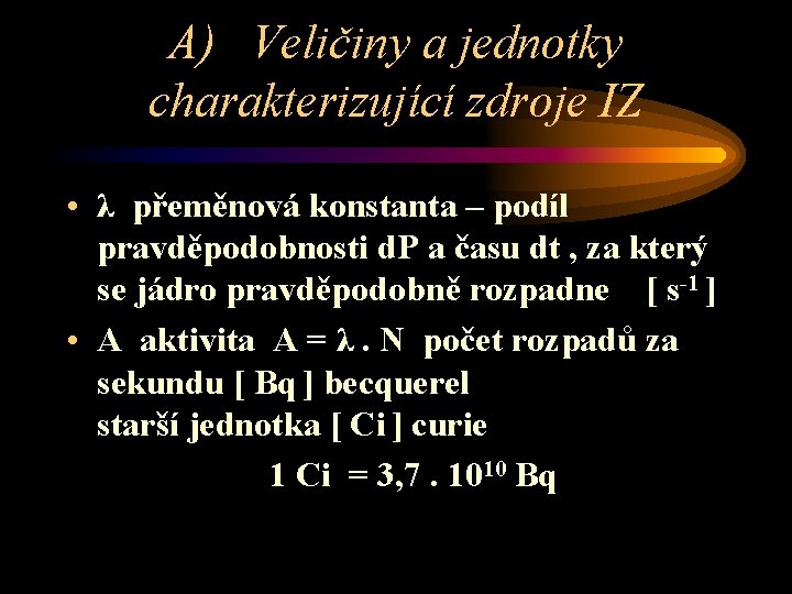 A) Veličiny a jednotky charakterizující zdroje IZ • λ přeměnová konstanta – podíl pravděpodobnosti