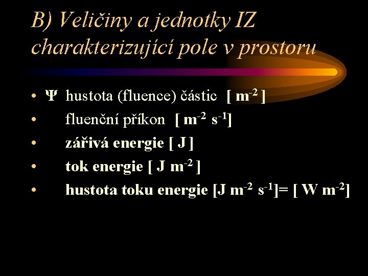 B) Veličiny a jednotky IZ charakterizující pole v prostoru • Ψ hustota (fluence) částic