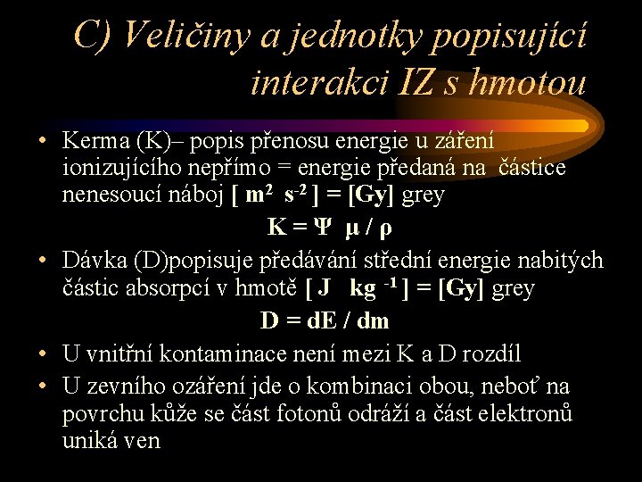 C) Veličiny a jednotky popisující interakci IZ s hmotou • Kerma (K)– popis přenosu