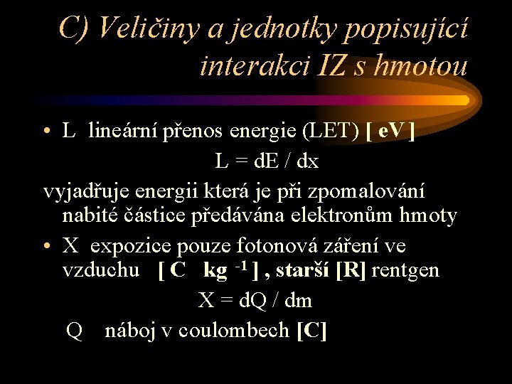 C) Veličiny a jednotky popisující interakci IZ s hmotou • L lineární přenos energie