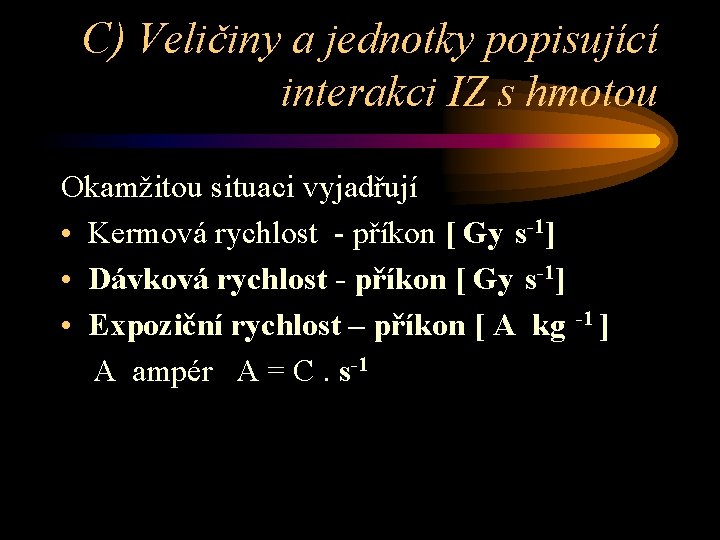 C) Veličiny a jednotky popisující interakci IZ s hmotou Okamžitou situaci vyjadřují • Kermová