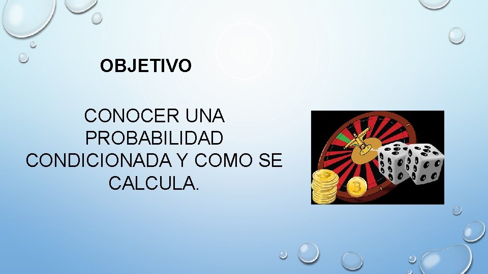 OBJETIVO CONOCER UNA PROBABILIDAD CONDICIONADA Y COMO SE CALCULA. 