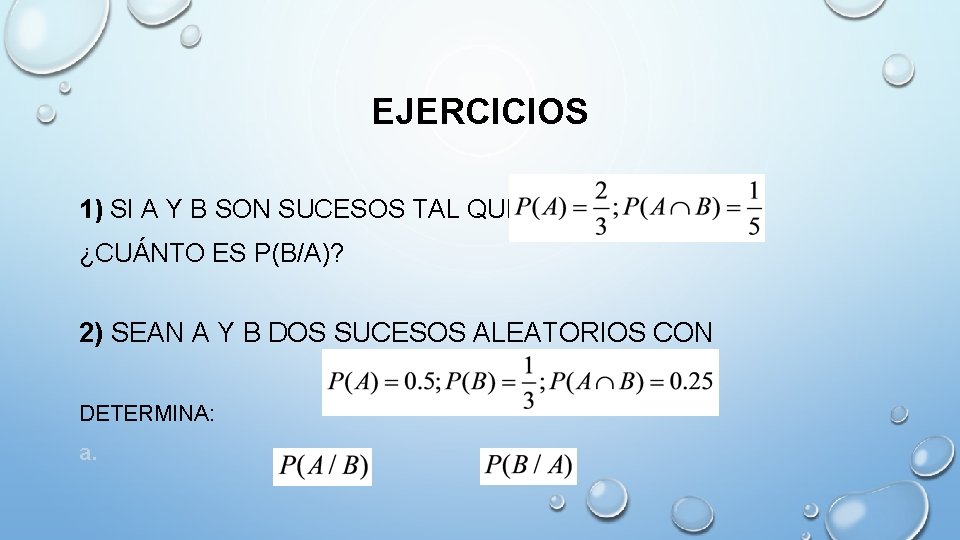 EJERCICIOS 1) SI A Y B SON SUCESOS TAL QUE: ¿CUÁNTO ES P(B/A)? 2)