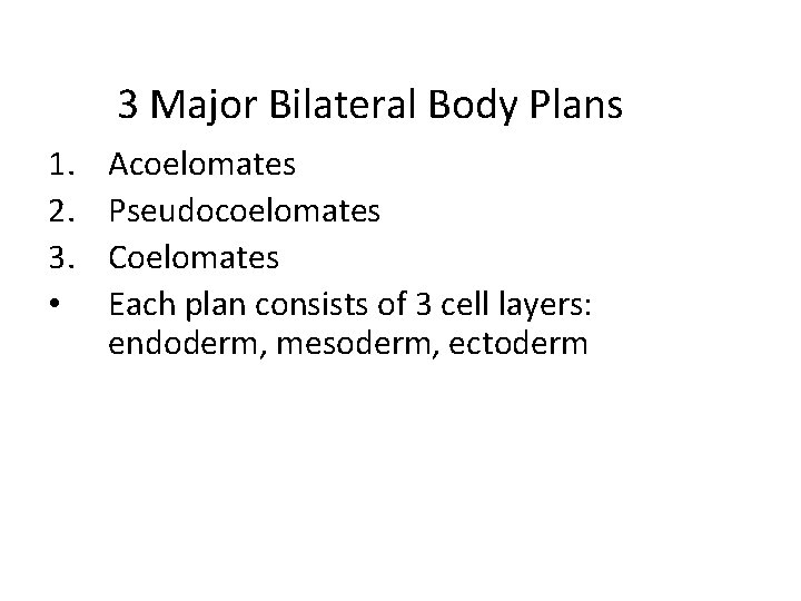 3 Major Bilateral Body Plans 1. 2. 3. • Acoelomates Pseudocoelomates Coelomates Each plan