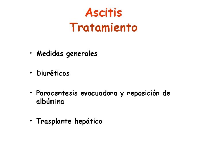 Ascitis Tratamiento • Medidas generales • Diuréticos • Paracentesis evacuadora y reposición de albúmina