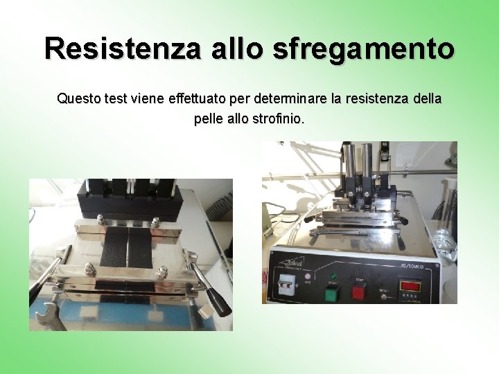 Resistenza allo sfregamento Questo test viene effettuato per determinare la resistenza della pelle allo