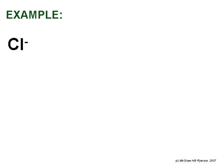 EXAMPLE: Cl (c) Mc. Graw Hill Ryerson 2007 