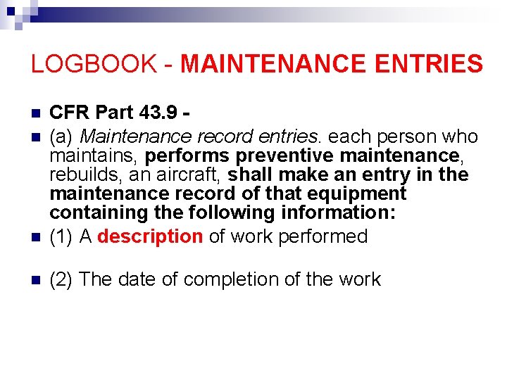 LOGBOOK - MAINTENANCE ENTRIES CFR Part 43. 9 (a) Maintenance record entries. each person