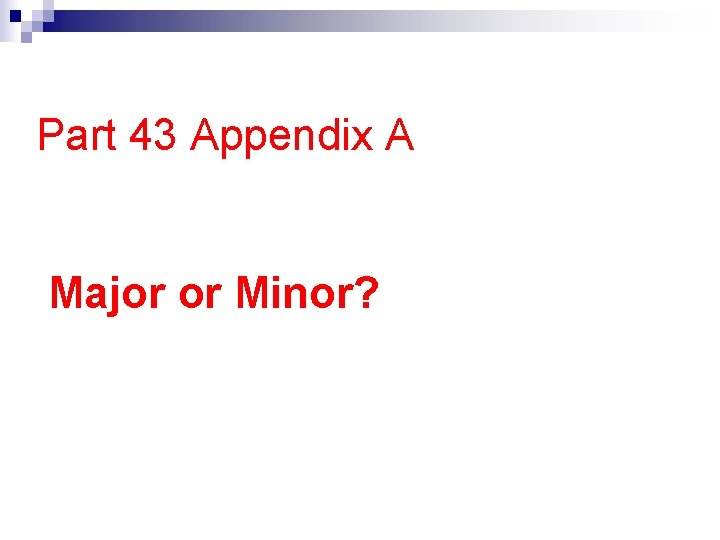 Part 43 Appendix A Major or Minor? 