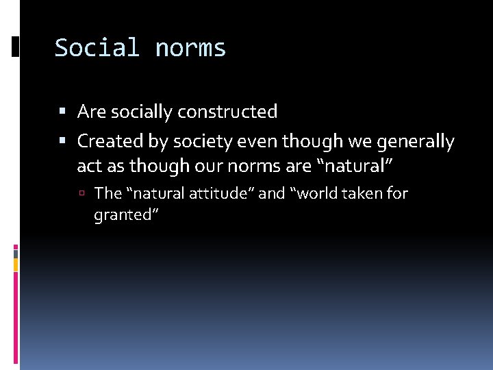 Social norms Are socially constructed Created by society even though we generally act as
