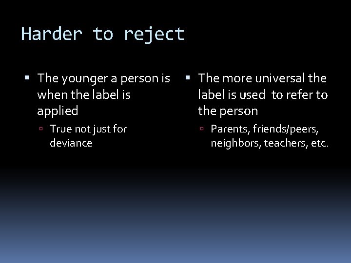 Harder to reject The younger a person is when the label is applied True