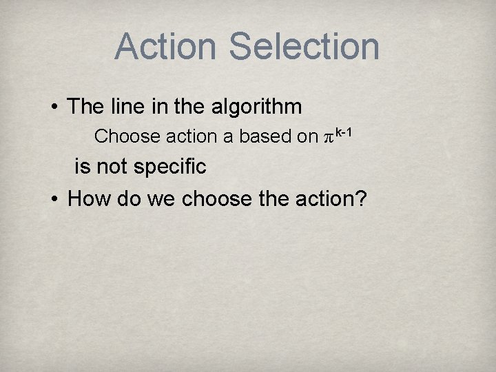 Action Selection • The line in the algorithm Choose action a based on π