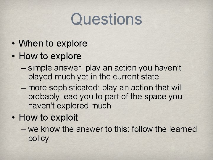 Questions • When to explore • How to explore – simple answer: play an