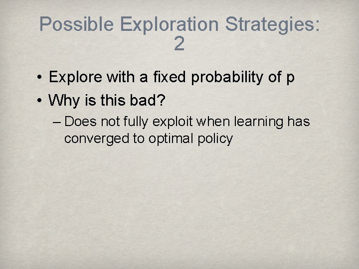 Possible Exploration Strategies: 2 • Explore with a fixed probability of p • Why
