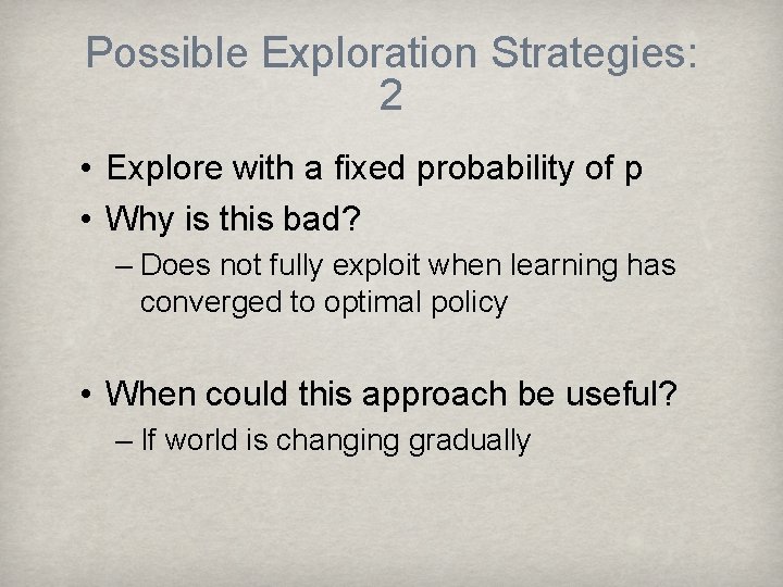 Possible Exploration Strategies: 2 • Explore with a fixed probability of p • Why