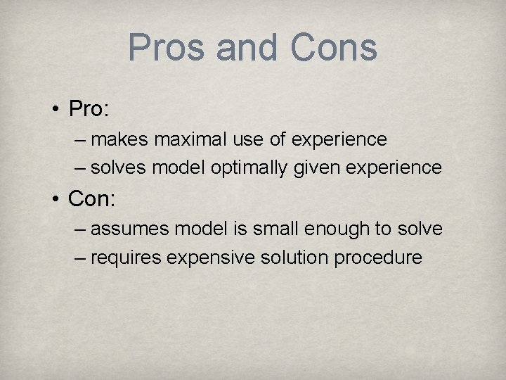 Pros and Cons • Pro: – makes maximal use of experience – solves model