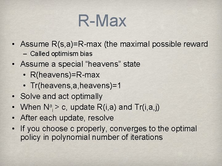 R-Max • Assume R(s, a)=R-max (the maximal possible reward – Called optimism bias •