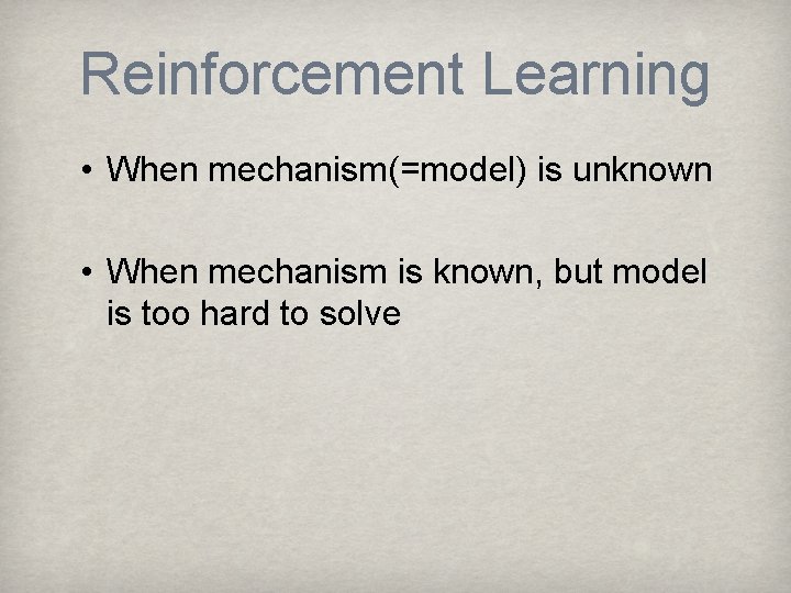 Reinforcement Learning • When mechanism(=model) is unknown • When mechanism is known, but model
