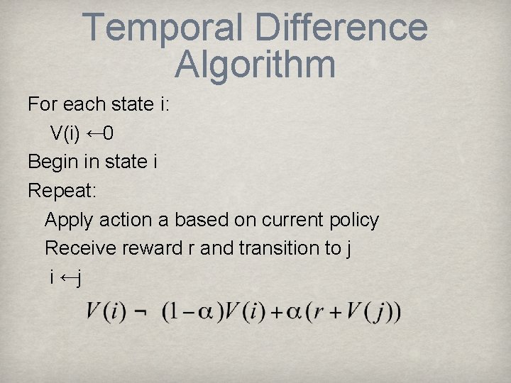 Temporal Difference Algorithm For each state i: V(i) ← 0 Begin in state i