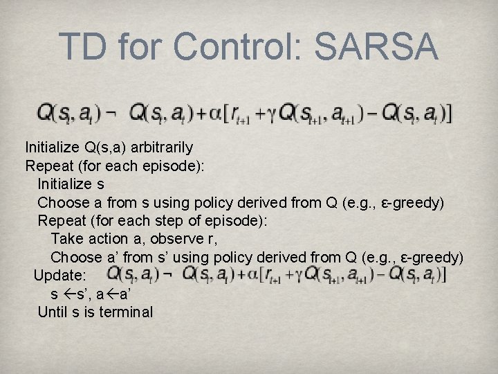 TD for Control: SARSA Initialize Q(s, a) arbitrarily Repeat (for each episode): Initialize s