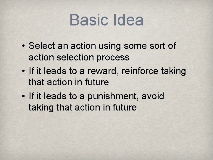 Basic Idea • Select an action using some sort of action selection process •