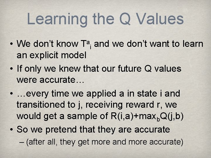 Learning the Q Values • We don’t know Tai and we don’t want to